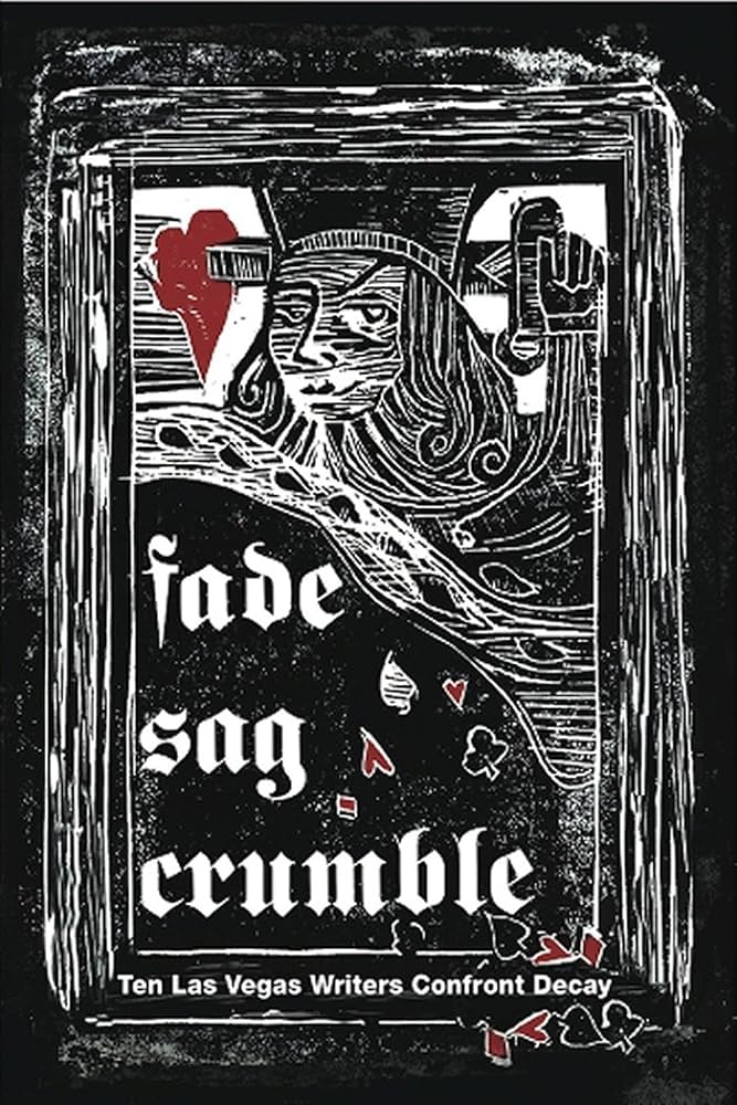 Fade, Sag, Crumble: Ten Las Vegas Writers Confront Decay: Bates, Stephen, Coonts, Deborah, Curtis, Lynnette, Keene, Jarret, Kelly, Danielle: 9781932173796: Amazon.com: Books