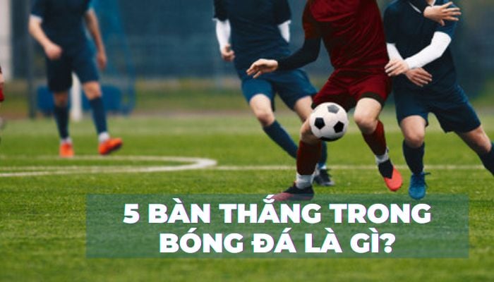 Ghi 5 bàn trong bóng đá gọi là gì? Một kỷ lục mới